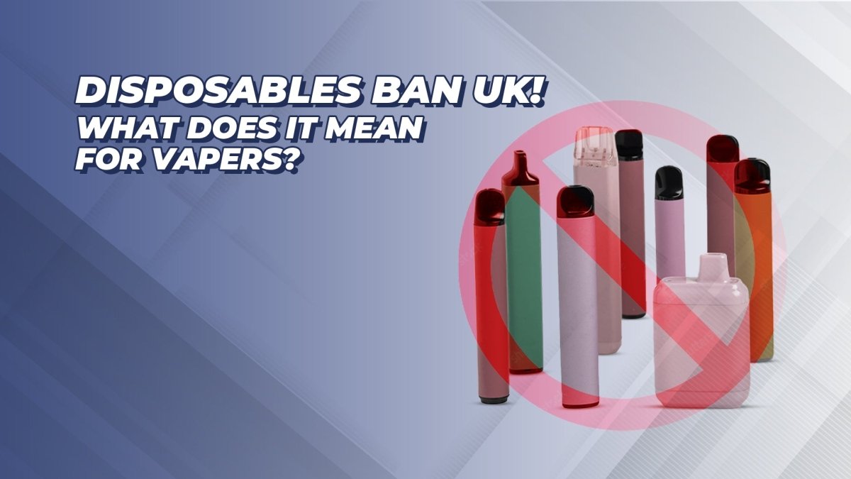 Disposables Vape Ban UK! What Does It Mean For Vapers? - myCigara