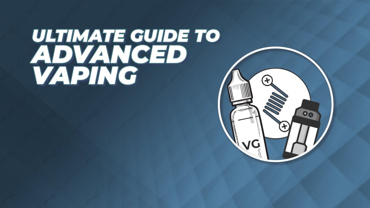 Ultimate Guide To Advanced Vaping - myCigara